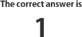 The correct answer is 1.
